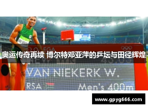 奥运传奇再续 博尔特邓亚萍的乒坛与田径辉煌